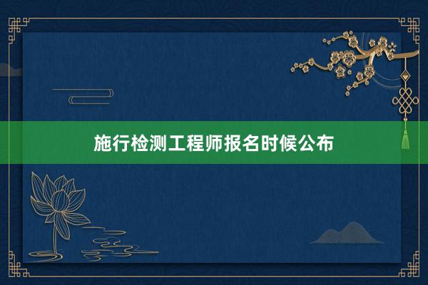 施行检测工程师报名时候公布