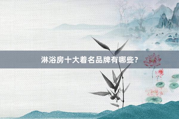 淋浴房十大着名品牌有哪些？