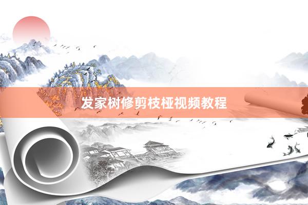 发家树修剪枝桠视频教程